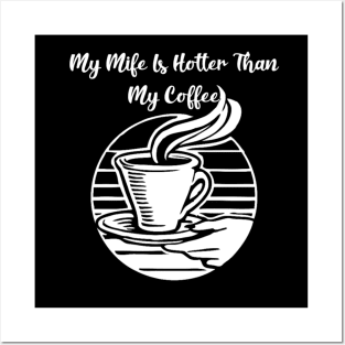 My wife is hotter then my coffee Posters and Art